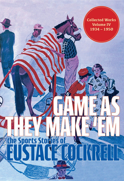 Game As They Make 'Em: The Sports Stories of Eustace Cockrell, Collected Works, Volume IV, 1934-1950 - Roger Coleman