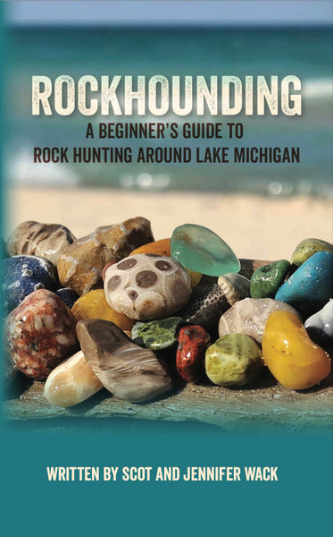 Rockhounding: A Beginner’s Guide to Rock Hunting Around Lake Michigan - Scot and Jennifer Wack