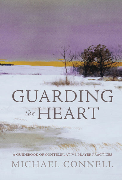 Guarding the Heart: A Guidebook of Contemplative Prayer Practices - Michael Connell