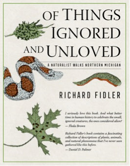Of Things Ignored and Unloved: A Naturalist Walks Northern Michigan - Richard Fidler