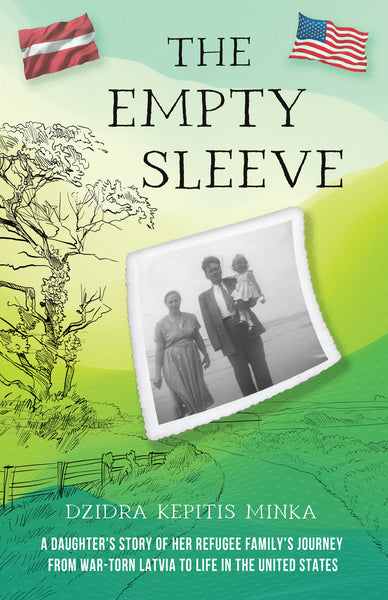 The Empty Sleeve: A Daughter’s Story of her Refugee Family’s Journey from War-Torn Latvia to Life in the United States - Dzidra Kepitis Minka