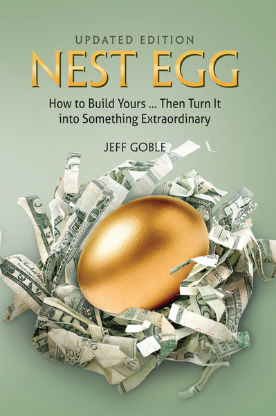 Nest Egg: How To Build Yours ... Then Turn It Into Something Extraordinary - Jeff Goble