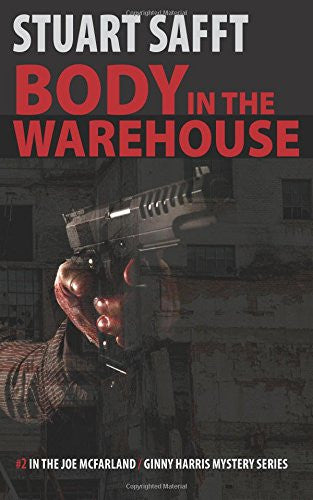 Body in the Warehouse (A Joe McFarland / Ginny Harris Mystery) - Stuart Safft