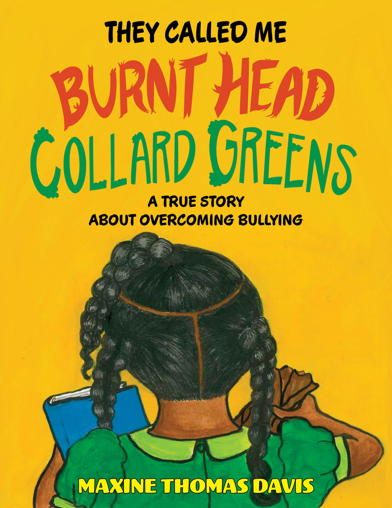 They Called Me Burnt Head Collard Greens: A True Story About Overcoming Bullying- by Maxine Thomas Davis