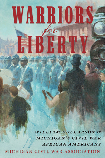 Warriors for Liberty: William Dollarson and Michigan's Civil War African Americans - Jack Dempsey, editor