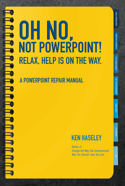 Oh No, Not PowerPoint! Relax, Help Is on the Way - Ken Haseley