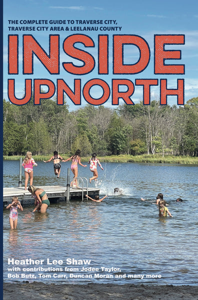 Inside Upnorth: The Complete Guide to Having Fun in Traverse City - Traverse City Area - Leelanau County
