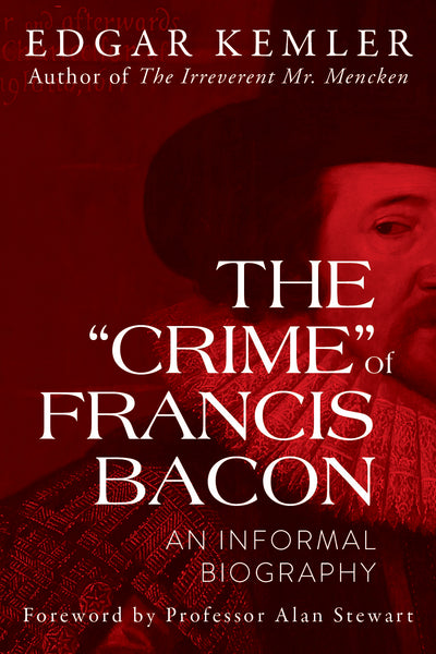The "Crime" of Francis Bacon: An Informal Biography - Edgar Kemler