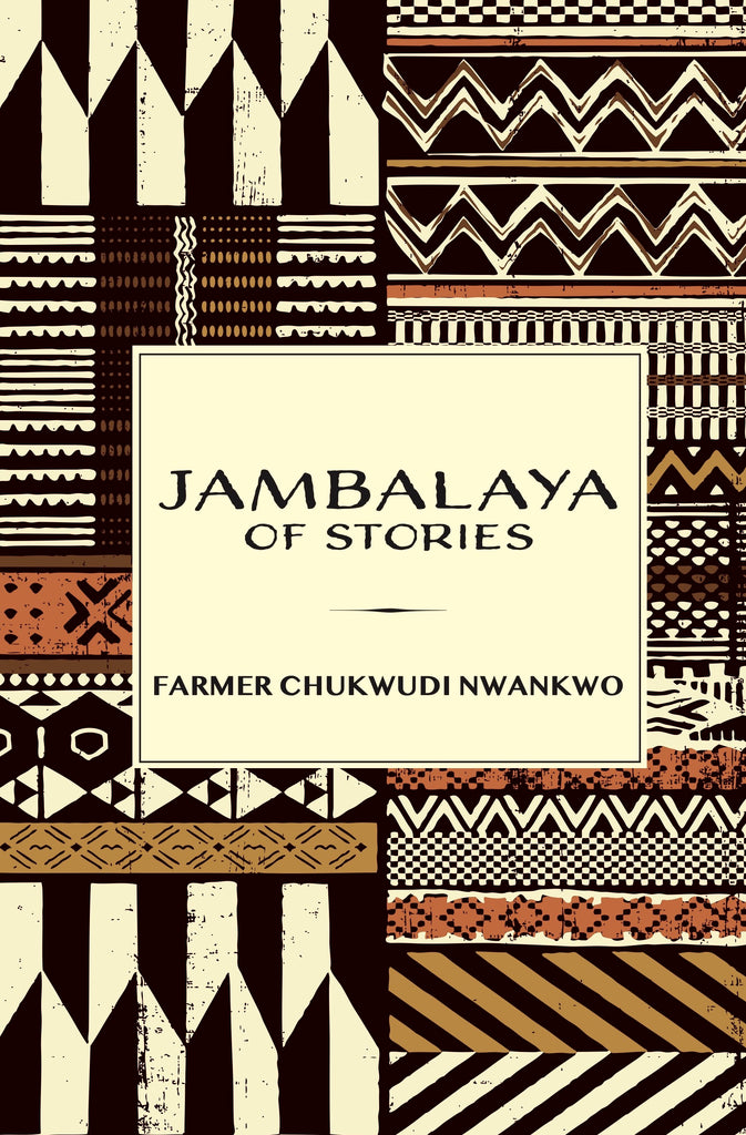 Jambalaya of Stories: Short Stories - Farmer Chukwudi Nwankwo