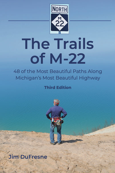 The Trails of M-22: 48 of the Most Beautiful Paths Along Michigan's Most Beautiful Highway - Jim DuFresne
