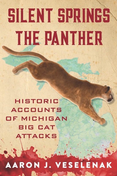 Silent Springs the Panther: Historic Accounts of Michigan Big Cat Attacks - Aaron J. Veselenak