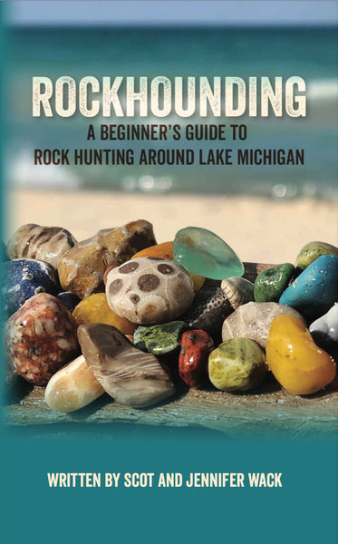 Rockhounding: A Beginner’s Guide to Rock Hunting Around Lake Michigan - Scot and Jennifer Wack