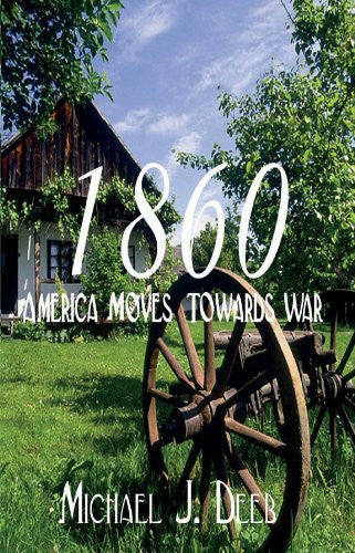 1860: America Moves Towards War (The Drieborg Chronicles) - Michael J. Deeb