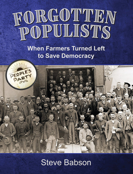 Forgotten Populists: When Farmers Turned Left to Save Democracy - Steve Babson