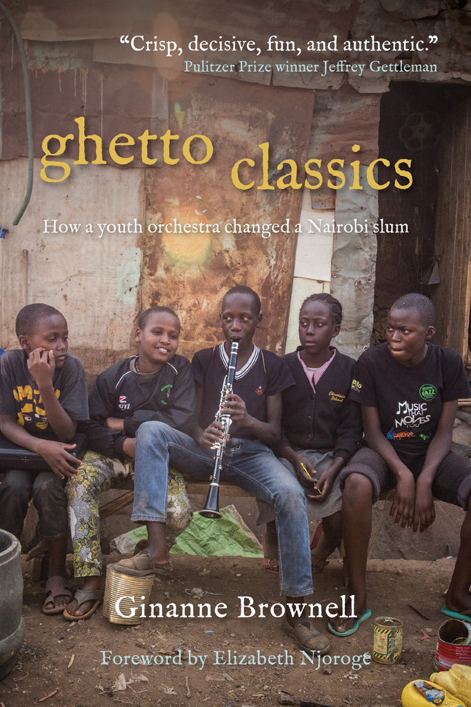 Ghetto Classics: How a Youth Orchestra Changed a Nairobi Slum - Ginanne Brownell
