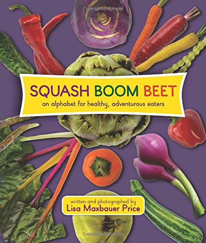 Squash Boom Beet: An Alphabet for Healthy, Adventurous Eaters - Lisa Maxbauer Price