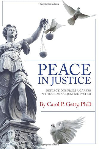 Peace in Justice: Reflections from a Career in the Criminal Justice System - Carol Getty