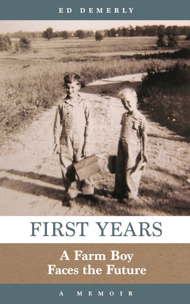 First Years - A Farm Boy Faces the Future: A Memoir - Ed Demerly