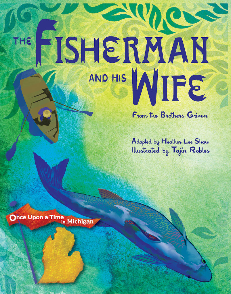 The Fisherman and His Wife (Once Upon a Time in Michigan series) - Adapted by Heather Shaw, illustrated by Tajín Robles