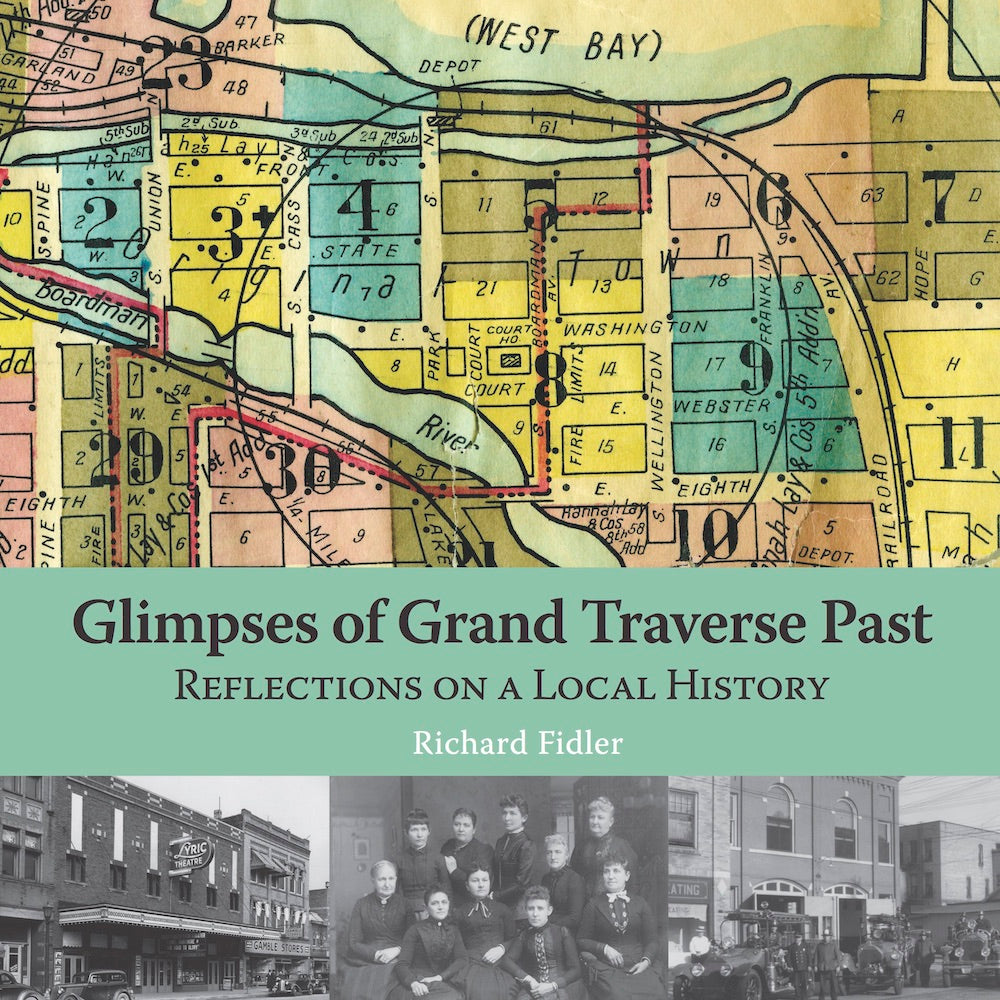 Glimpses of Grand Traverse Past: Reflections on a Local History — Richard Fidler