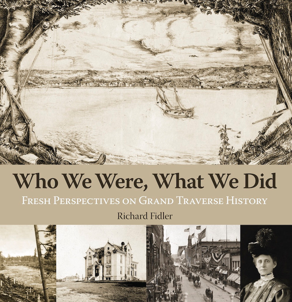 Who We Were, What We Did: Fresh Perspectives on Grand Traverse History — Richard Fidler