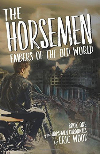 The Horsemen: Embers of the Old World (Volume 1) - Eric Wood