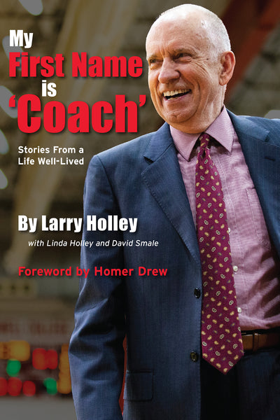 My First Name is ‘Coach’: Stories From a Life Well-Lived - Larry Holley with Linda Holley and David Smale