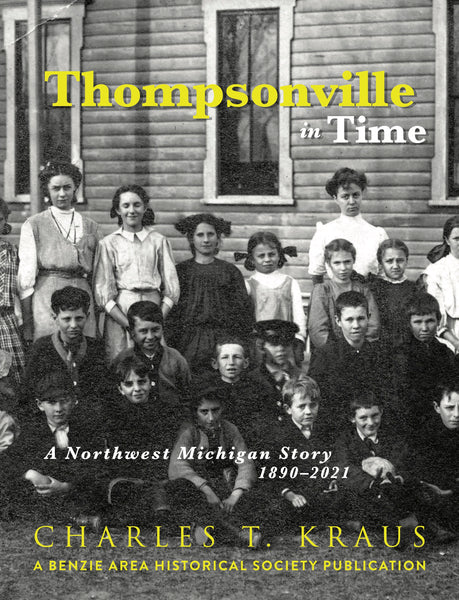 Thompsonville in Time: A Northwestern Michigan Story, 1890-2021 - Charles T. Kraus