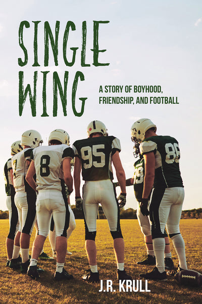 Single Wing: A Story of Boyhood, Friendship, and Football - J.R. Krull