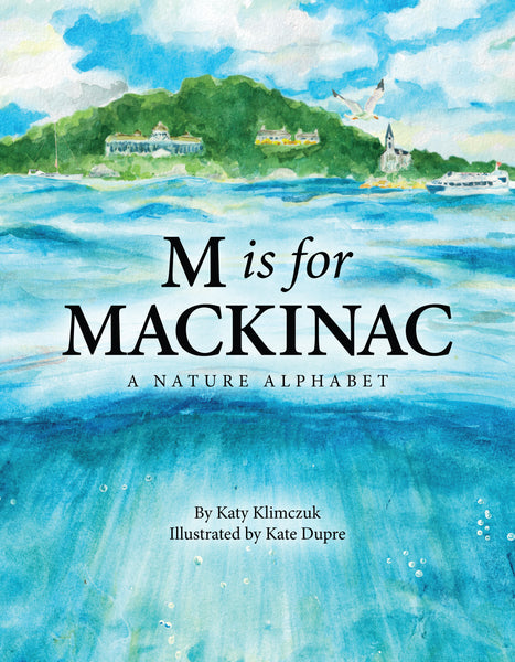M Is for Mackinac: A Nature Alphabet - Katy Klimczuk