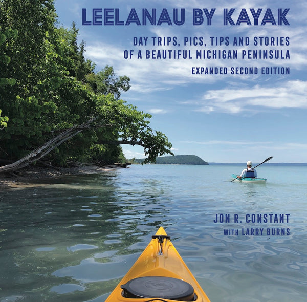 Leelanau by Kayak: Day Trips, Pics, Tips and Stories of a Beautiful Michigan Peninsula — Jon R. Constant with Larry Burns
