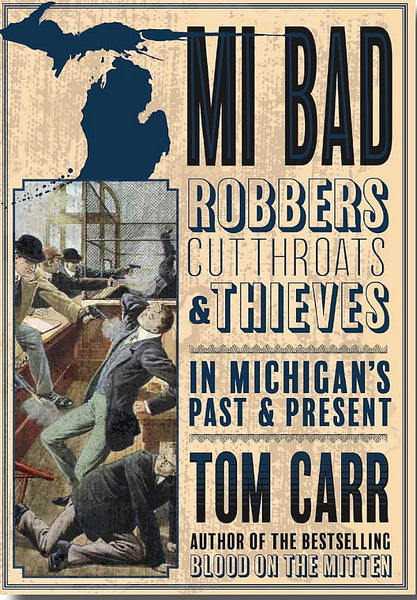 MI BAD: Robbers, Cutthroats & Thieves in Michigan’s Past & Present — Tom Carr