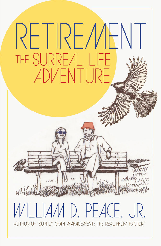 Retirement: The Surreal Life Adventure - William D. Peace Jr.