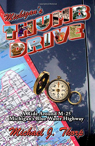 Michigan's Thumb Drive: A Ride Around M-25, Michigan's Blue Water Highway - Michael J. Thorp