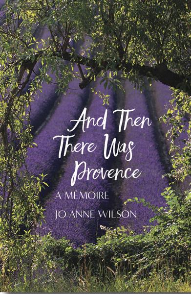 And Then There Was Provence: A Memoire - Jo Anne Wilson
