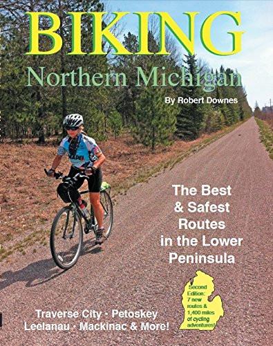 Biking Northern Michigan: The Best & Safest Routes in the Lower Peninsula - Robert Downes