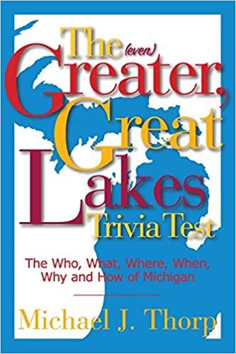 The (even) Greater, Great Lakes Trivia Test: The Who, What, Where, When, Why and How of Michigan (Volume 2)  — Michael Thorpe